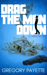 Title: Drag the Man Down, Author: Gregory Payette