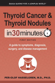 Title: Thyroid Cancer and Thyroid Nodules In 30 Minutes: A guide to symptoms, diagnosis, surgery, and disease management, Author: Per-Olof Hasselgren