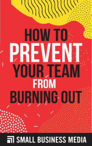 Title: How To Prevent Your Teams From Burning Out, Author: Small Business Media