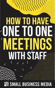 Title: How To Have One To One Meetings With Staff, Author: Small Business Media