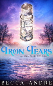 Title: Iron Tears (An Iron Souls Novella), Author: Becca Andre