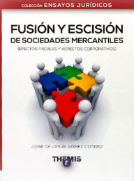 Title: Fusion y Escision de Sociedades Mercantiles, Author: Jose de Jesus Gomez Cotero