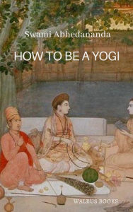 Title: How to be a Yogi, Author: Swami Abhedananda