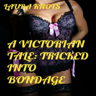 Title: A Victorian Tale; Tricked Into Bondage, Author: Laura Knots