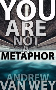 Title: You Are Not a Metaphor, Author: Andrew Van Wey