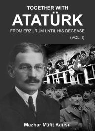 Title: Together With Ataturk; From Erzurum Until His Death, Author: Mazhar Mufit Kansu