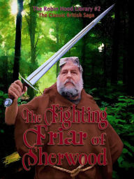 Title: THE FIGHTING FRIAR OF SHERWOOD: The Classic British Saga, Author: Anonymous