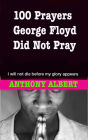 100 Prayers George Floyd did not pray