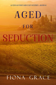 Title: Aged for Seduction (A Tuscan Vineyard Cozy MysteryBook 4), Author: Fiona Grace