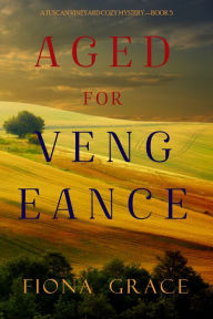 Title: Aged for Vengeance (A Tuscan Vineyard Cozy MysteryBook 5), Author: Fiona Grace