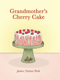 Title: Grandmother's Cherry Cake, Author: Janice (Taylor) Peek