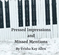 Title: Pressed Impressions and Missed Mentions, Author: Trisha Allen