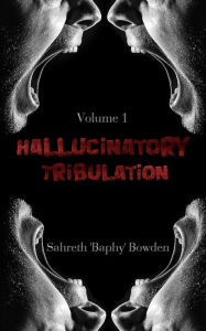 Title: Hallucinatory Tribulation, Author: Sahreth 'Baphy' Bowden