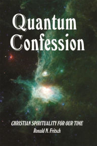 Title: Quantum Confession: Christian Spirituality for Our Time, Author: Ronald N. Fritsch