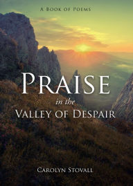 Title: Praise in the Valley of Despair, Author: Carolyn Stovall