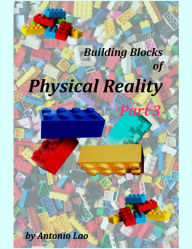 Title: Building Blocks of Physical Reality Part 3, Author: Antonio Lao
