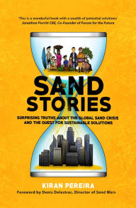 Title: Sand Stories: Surprising Truths about the Global Sand Crisis and the Quest for Sustainable Solutions, Author: Kiran Pereira