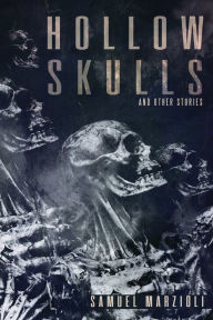 Title: Hollow Skulls and Other Stories, Author: Samuel Marzioli