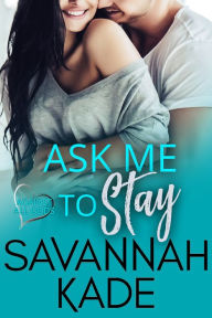 Title: Ask Me to Stay, Author: Savannah Kade