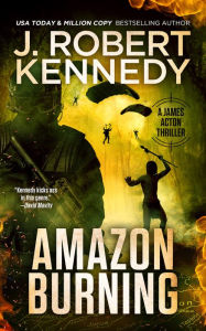 Title: Amazon Burning (James Acton Thrillers, #10), Author: J. Robert Kennedy