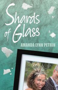 Title: Shards of Glass, Author: Amanda Lynn Petrin