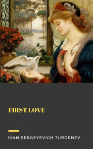 Title: First Love, Author: Ivan Sergeyevich Turgenev