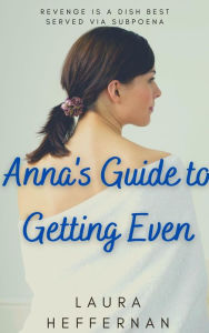 Title: Anna's Guide to Getting Even, Author: Laura Heffernan