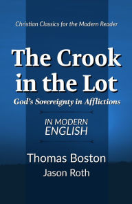 Title: The Crook in the Lot: God's Sovereignty in Afflictions: In Modern English, Author: Thomas Boston