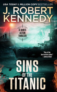 Title: Sins of the Titanic (James Acton Thrillers, #13), Author: J. Robert Kennedy