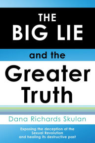 Title: THE BIG LIE and the Greater Truth, Author: Dana Richards Skulan