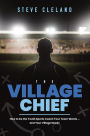 The Village Chief: How to be the Youth Sports Coach Your Team Wants ... and Your Village Needs