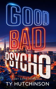 Good Bad Psycho - Abby Kane FBI Thriller #12: Book 3 - Fury Trilogy
