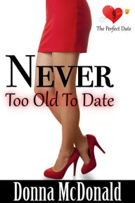 Title: Never Too Old To Date, Author: Donna McDonald