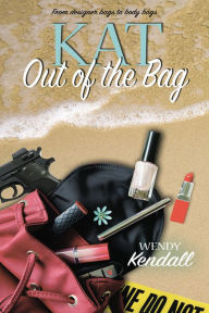 Title: Kat Out of the Bag, Author: Wendy Kendall