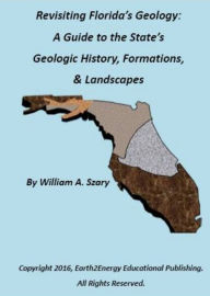 Title: Revisiting Florida's Geology: A Guide to the State's Geologic History, Formations, & Landscapes, Author: William Szary
