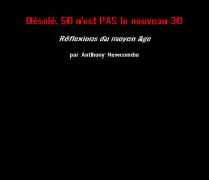 Title: Désolé, 50 n'est PAS le nouveau 30: Réflexions du moyen âge, Author: Anthony Newcombe