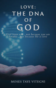 Title: Love : The DNA of God, Author: Moses Taye Vitegni