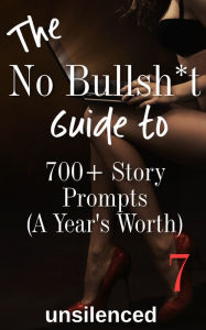 Title: The No Bullsh*t Guide To 700+ Story Prompts (A Year's Worth), Author: Unsilenced