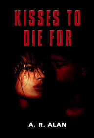 Title: Kisses To Die For, Author: A. R. Alan