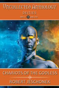 Title: Chariots of the Godless: Uncollected Anthology: Deities, Author: Robert Jeschonek