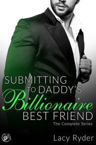 Title: Submitting to Daddy's Billionaire Best Friend, Author: Lacy Ryder