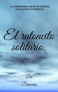 Title: EL RATONCITO SOLITARIO., Author: Duncans