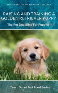 Title: Raising And Training Your Golden Retriever Puppy, Author: George H. Mutter