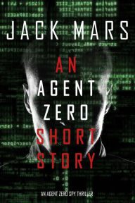 Title: An Agent Zero Short Story (An Agent Zero Spy Thriller), Author: Jack Mars