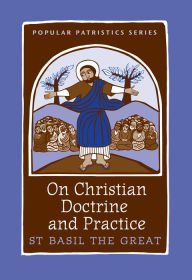 Title: On Christian Doctrine and Practice: St. Basil the Great, Author: Mark Delcogliano