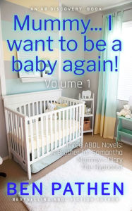 Title: Mummy... I Want to be a Baby Again! (Vol 1), Author: Rosalie Bent