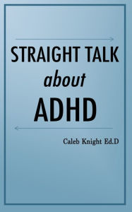 Title: Straight Talk about ADHD, Author: Caleb Knight