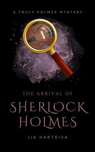 Title: The Arrival of Sherlock Holmes: A Truly Holmes Mystery, Author: Jia Hartsiva