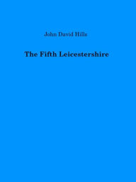 Title: The Fifth Leicestershire, Author: John David Hills