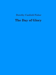 Title: The Day of Glory, Author: Dorothy Canfield Fisher